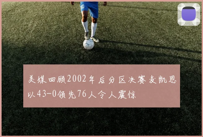 美媒回顾2002年后分区决赛麦凯恩以43-0领先76人令人震惊